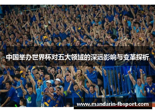 中国举办世界杯对五大领域的深远影响与变革探析 中国举办世界杯对五大领域的深远影响与变革探析