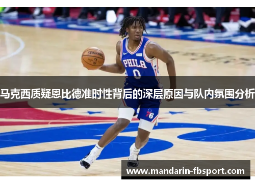 马克西质疑恩比德准时性背后的深层原因与队内氛围分析