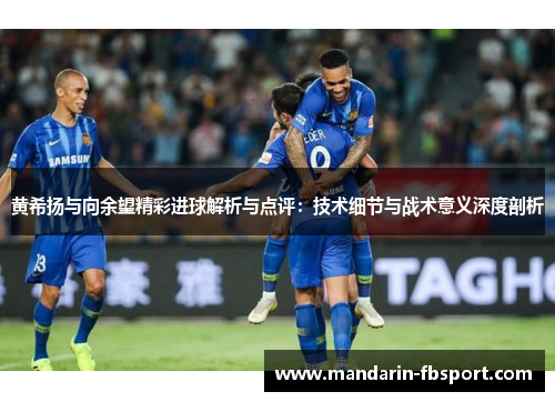 黄希扬与向余望精彩进球解析与点评：技术细节与战术意义深度剖析