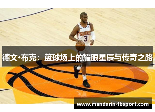 德文·布克:篮球场上的耀眼星辰与传奇之路 德文·布克:篮球场上的耀眼星辰与传奇之路