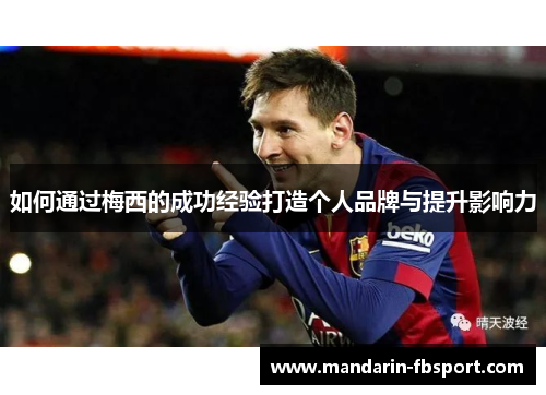如何通过梅西的成功经验打造个人品牌与提升影响力 如何通过梅西的成功经验打造个人品牌与提升影响力