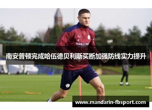 南安普顿完成哈伍德贝利斯买断加强防线实力提升