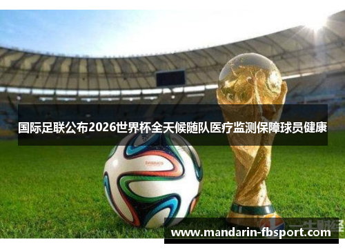 国际足联公布2026世界杯全天候随队医疗监测保障球员健康